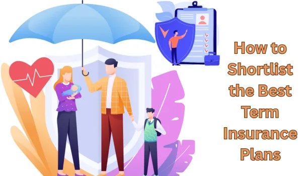 How to Shortlist the Best Term Insurance Plans